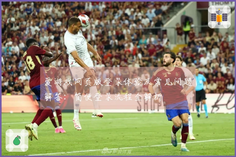 爱游戏网页版登录体验及常见问题解答：简便登录流程全解析