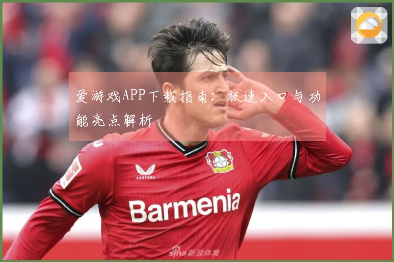 爱游戏APP下载指南：极速入口与功能亮点解析